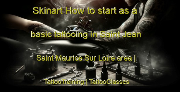 Skinart How to start as a basic tattooing in Saint Jean Saint Maurice Sur Loire area | TattooTraining | TattooClasses | SkinartTraining-France